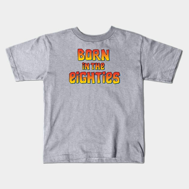 Born in the eighties 80's movie birthday gift idea Kids T-Shirt by LaundryFactory